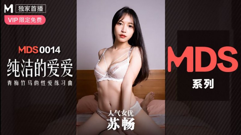  MDS-0014苏畅.纯洁的爱爱.青梅竹马的性爱练习曲.麻豆传媒映画