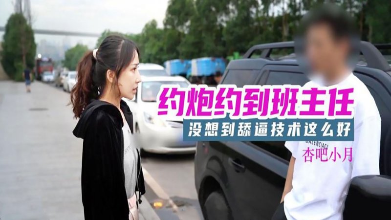  杏吧小月 约炮约到班主任 没想到舔逼技术这么好