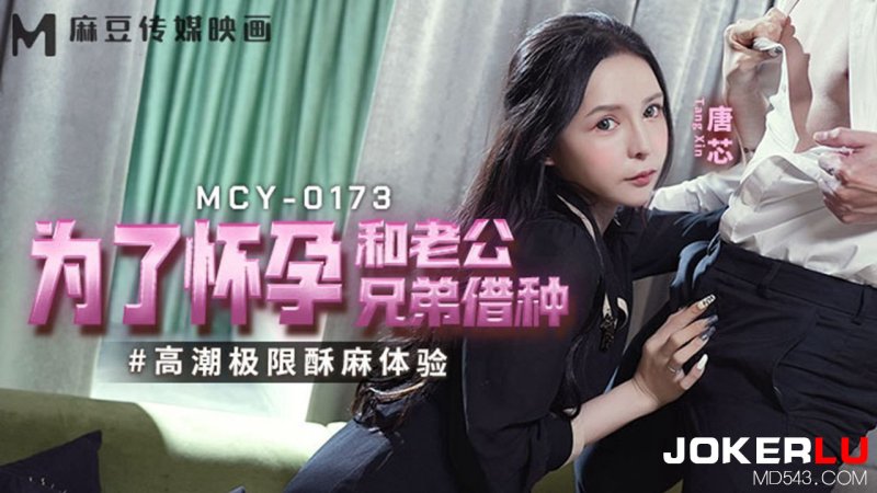  MCY-0173 唐芯 为了怀孕和老公兄弟借种 高潮极限酥麻体验 麻豆传媒映画